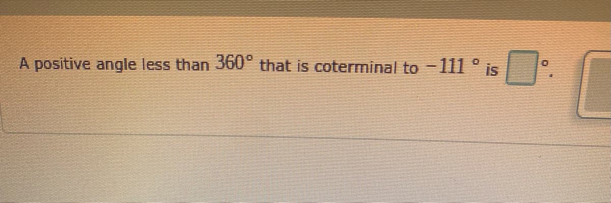 A positive angle less than 360° that is coterminal to - 111° is
B