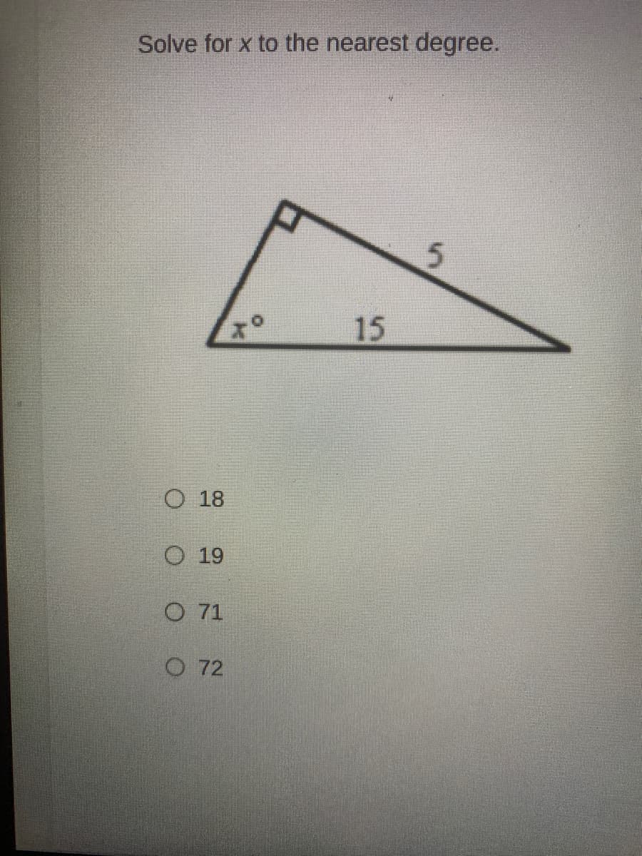 Solve for x to the nearest degree.
O 18
O 19
O 71
072
I
15
5