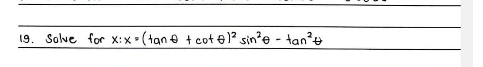 19. Solve for X:x = (tan e + cot e)? sin?e - tan?u
