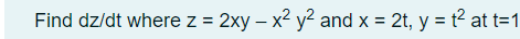 Find dz/dt where z = 2xy - x² y² and x = 2t, y = t² at t=1