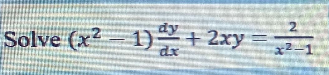 dy
2.
Solve (x? – 1)+ 2xy =
%3D
dर
x2-1
