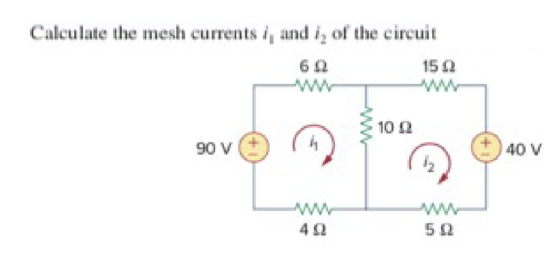 Calculate the mesh currents i, and is of the circuit
15 0
90 V
4
10
1/2
40 V