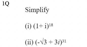 1Q
Simplify
(i) (1 + i)¹8
(ii) (-√3 + 3i)³¹