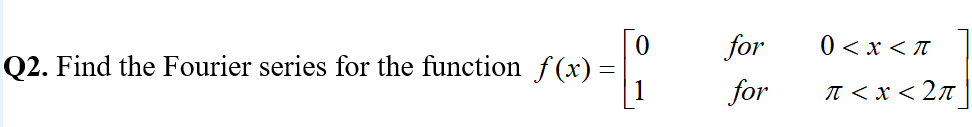 Q2. Find the Fourier series for the function f(x) =
›>-6
for
for
0<x<π
π < x < 2π