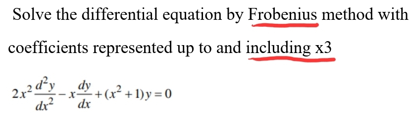 Solve the differential equation by Frobenius method with
coefficients represented up to and including x3
dy
-x-
dx² dx
2x2d²y
-
- + (x²+1)y=0