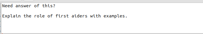 Need answer of this?
Explain the role of first aiders with examples.
