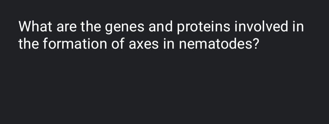 What are the genes and proteins involved in
the formation of axes in nematodes?
