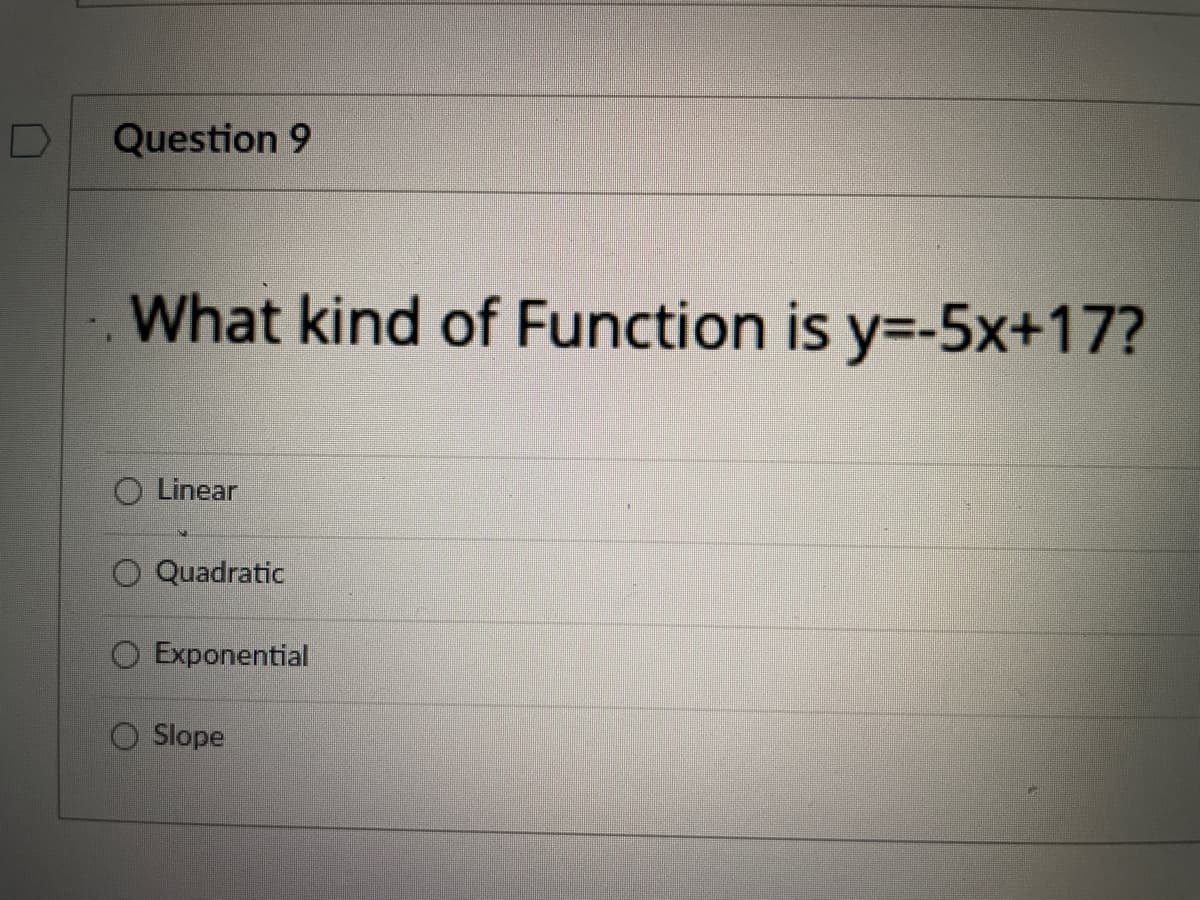 Question 9
What kind of Function is y=-5x+17?
O Linear
Quadratic
O Exponential
Slope

