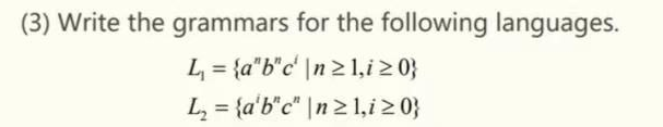 (3) Write the grammars for the following languages.
L₁ = {a"b"c' n ≥ 1,i ≥ 0}
L₂ = {a'b"c" |n≥ 1,i ≥ 0}