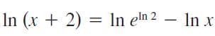 In (x + 2) = In eln 2 – In x
|

