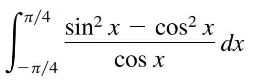 "п/4
sin? x – cos?
x
dx
- π/4
cos x
