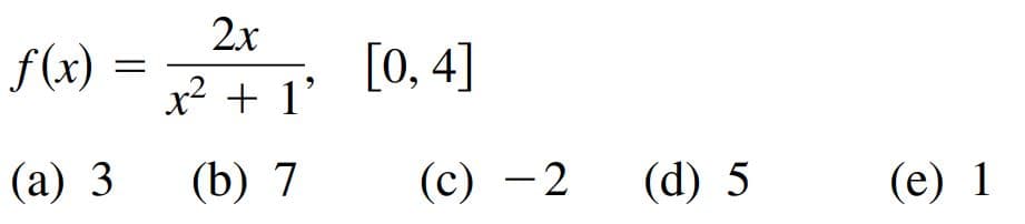 2x
f(x)
[0, 4]
x2 + 1'
(а) 3
(b) 7
(c) – 2
(d) 5
(е) 1
-
