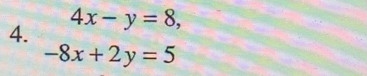 4x- y = 8,
4.
-8x+2y = 5
