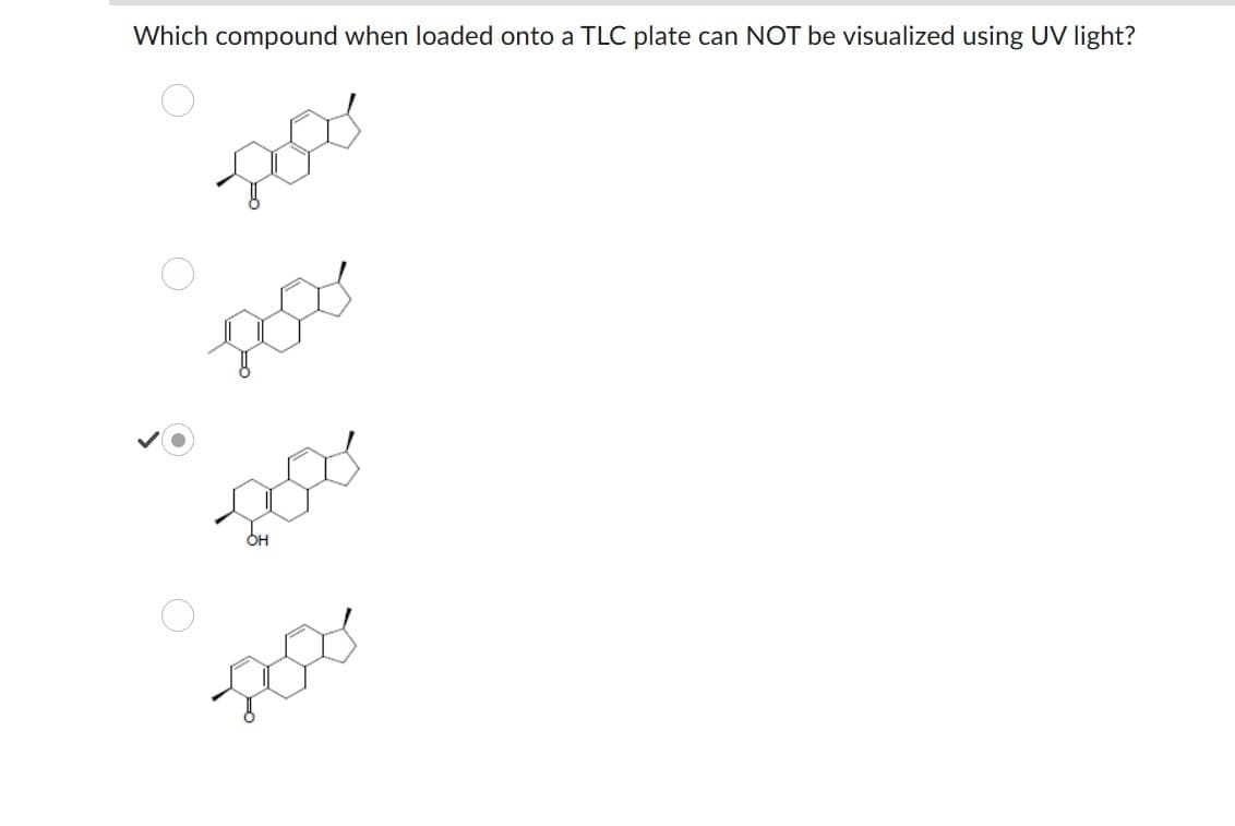 Which compound when loaded onto a TLC plate can NOT be visualized using UV light?
D