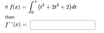 If f(x) =
(t3 + 2t2 + 2)dt
then
f''(x) =
