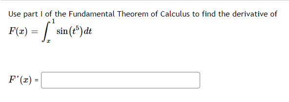 Use part I of the Fundamental Theorem of Calculus to find the derivative of
F(2) = | sin(t*)dt
sin (t) dt
F'(x) =|
