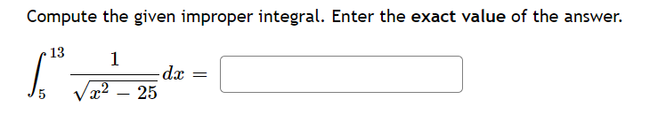 Compute the given improper integral. Enter the exact value of the answer.
13
1
| P-
Vx2 – 25
