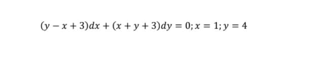 (y – x + 3)dx + (x + y + 3)dy = 0; x = 1; y = 4
