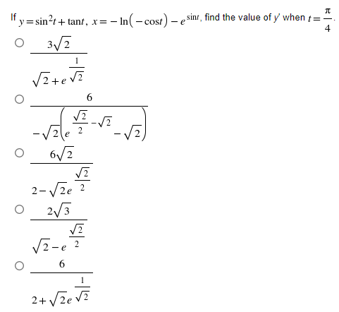 If y = sin?t+ tant, x=
- In(- cost) –
- e sint, find the value of y' whent=
3/7
6.
-V2le
2
6/2
2-Vze 2
2/3
V2-e ?
2+V2e V7
