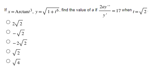It x= Arctant3, y=/1+76, find the value of a if
2ay"
=17 when 1=/2-
y'
O 2/2
O -22
