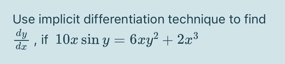 Use implicit differentiation technique to find
dy
if 10x sin y
dx
6xy² + 2x³
