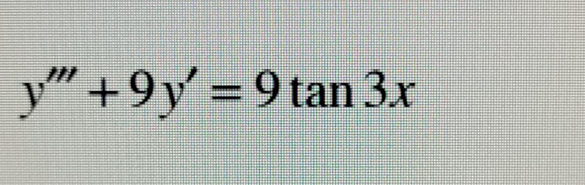 y" +9y' = 9 tan 3x
