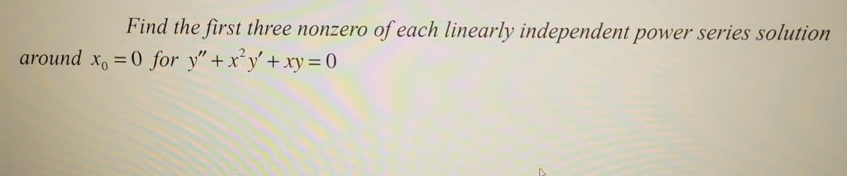 Find the first three nonzero of each linearly independent power series solution
around x, = 0 for y"+x'y'+xy = 0
