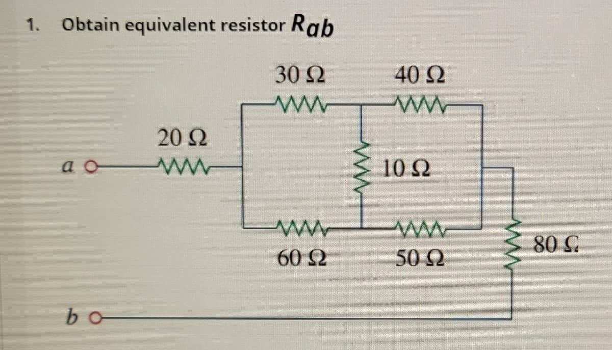 1. Obtain equivalent resistor Rab
30 2
40 Ω
20 Ω
a o
10 2
80 C
60 Ω
50 Ω
bo
