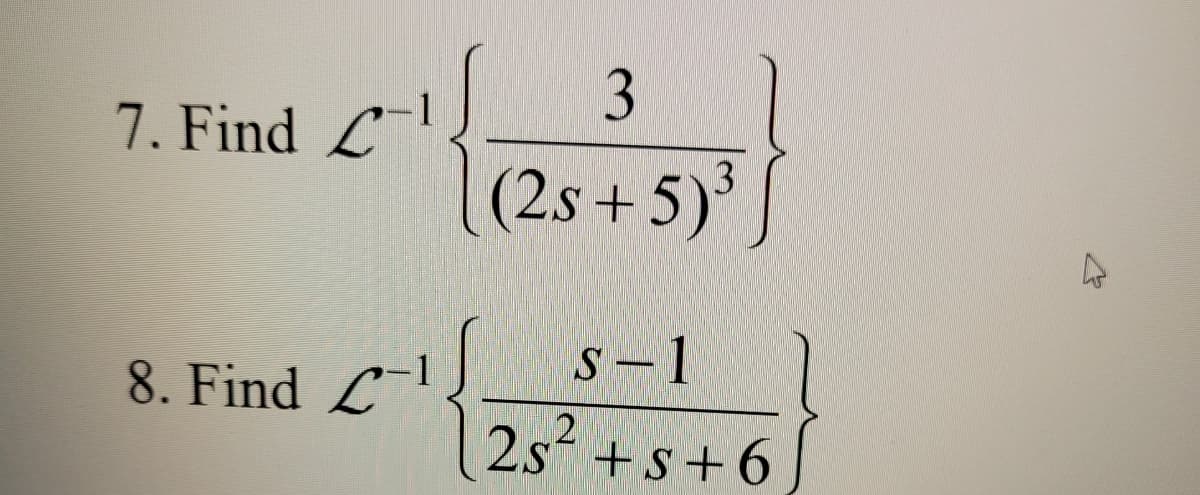 7. Find L
(2s+5)'
S-1
8. Find L
2s +s+6
