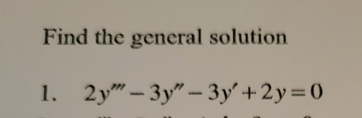 Find the general solution
1. 2y"-3y"- 3y' +2y=0

