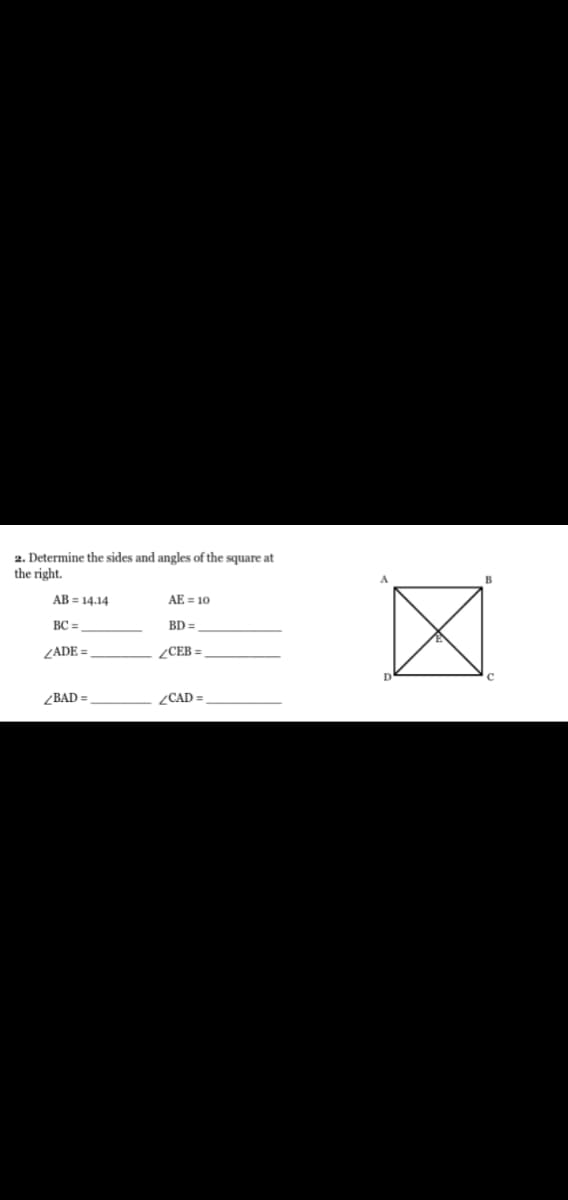 2. Determine the sides and angles of the square at
the right.
AB = 14.14
AE = 10
BC =
BD =
ZADE =
ZCEB =
ZBAD =
CAD =
