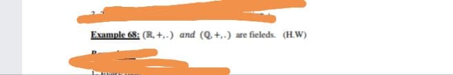 Example 68: (R, +,.) and (Q+..) are fieleds. (H.W)
