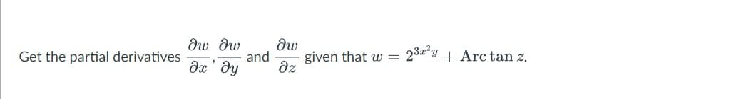 dw dw
dw
Get the partial derivatives
and
given that w =
23z y + Arc tan z.
Əx' dy
dz
