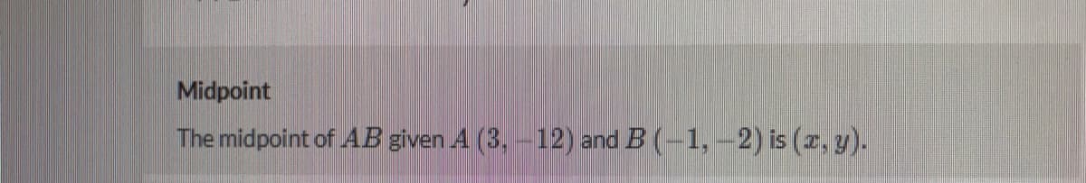 Midpoint
The midpoint of AB given A (3,-12) and B (-1,-2) is (z, y).
