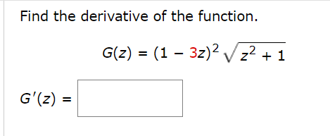 Find the derivative of the function.
G(z) = (1 – 3z)2V z? + 1
G'(z) =
