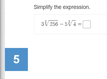Simplify the expression.
3/256 – 5V4 =O
5

