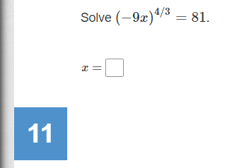 Solve (-9x)4/3 = 81.
11
