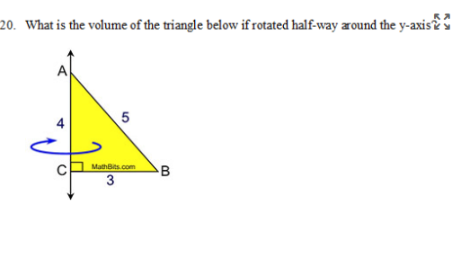 20. What is the volume of the triangle below if rotated half-way around the y-axis2
A
5
MathBits.com
4.
