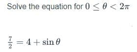 Solve the equation for 0 <0 < 2T
= 4+ sin 0
