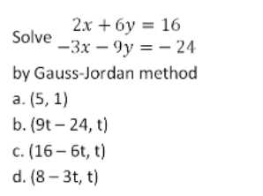2х + бу 3D 16
Solve
—3х — 9у %3D— 24
by Gauss-Jordan method
а. (5, 1)
b. (9t – 24, t)
с. (16— 6t, t)
d. (8 – 3t, t)
