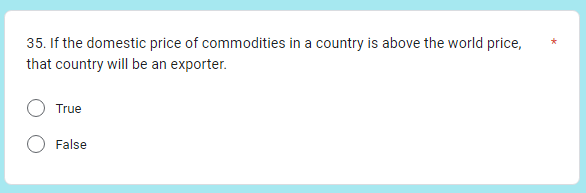 35. If the domestic price of commodities in a country is above the world price,
that country will be an exporter.
True
False
