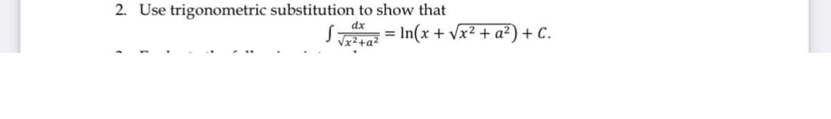 2. Use trigonometric substitution to show that
dx
J Tztaž = In(x + vx² + a²) + C.
