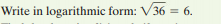 Write in logarithmic form: V36 = 6.
%3D
