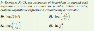 In Exercises 50-53, use properties of logarithms to expand each
logarithmic expression as much as possible. Where possible,
evaluate logarithmic expressions without using a calculator.
50. log,(36x)
51. log
64
xy²"
52. log:
64
53. In

