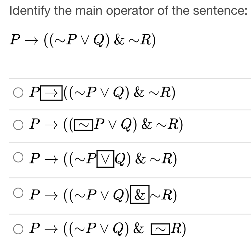 Identify the main operator of the sentence:
P → ((~P V Q) & ~R)
O P>((~P v Q) & ~R)
O P →
MP V Q) & ~R)
O P → ((~PVQ) & ~R)
OP → ((~PV Q) & R)
O P → ((~PV Q) & MR)
