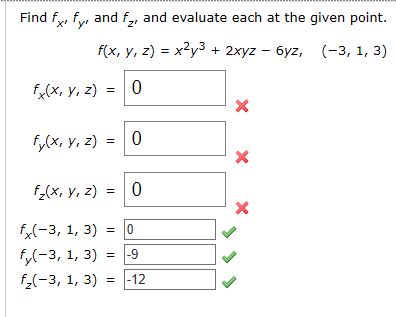 Find fx, fy and f2, and evaluate each at the given point.
f(x, у, 2) %3 х2уз+ 2хyz - буz,
(-3, 1, 3)
0
f(x, y, z)
0
fx, у, 2)
0
f-(x, у, 2)
X
fx3, 1, 3)
fy-3, 1, 3)
f-3, 1, 3)
=-9
-12
