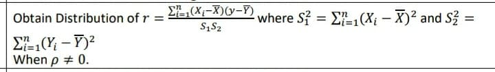 EL,(X;-X)(y-Y)
where S = E(X; – X)² and S? =
Obtain Distribution of r =
%3D
S1S2
When p + 0.
