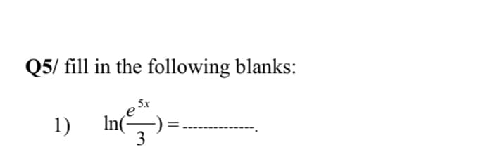 Q5/ fill in the following blanks:
5x
1)
In
3
