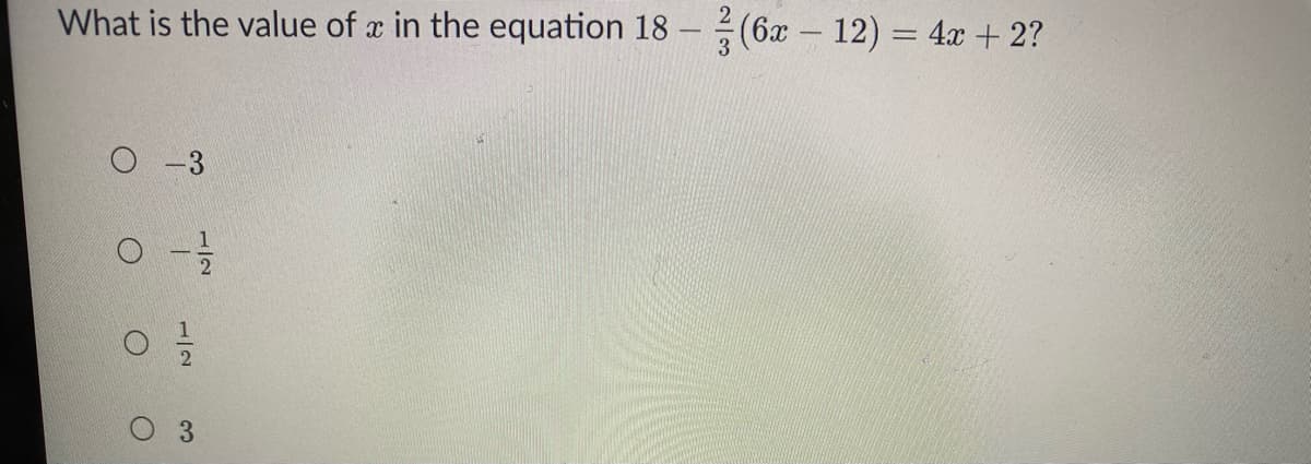 What is the value of a in the equation 18
(6x - 12) = 4x +2?
%3D
O -3
1/2
3
