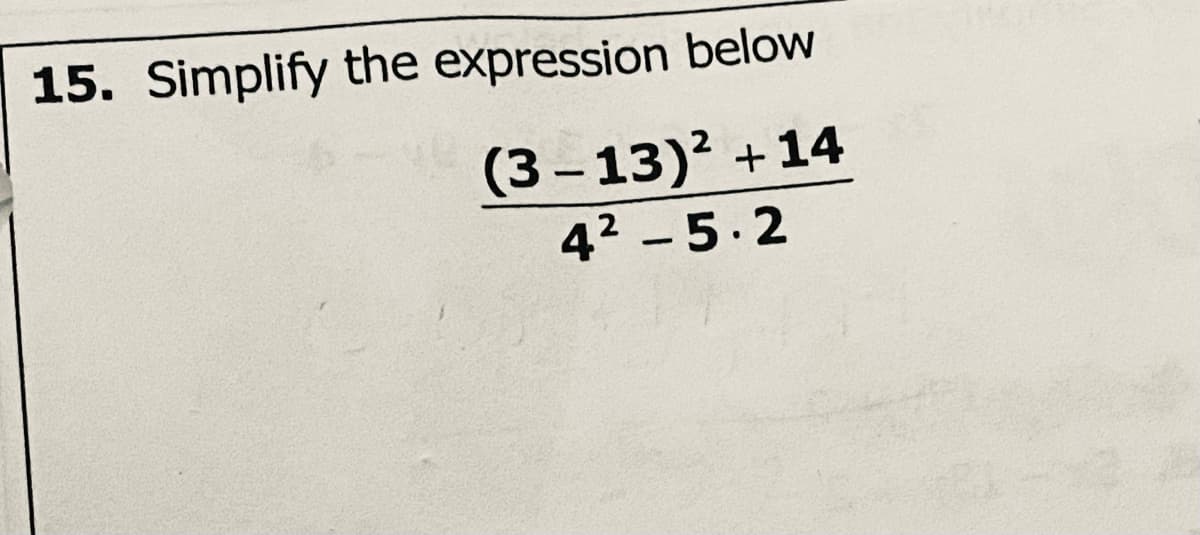 15. Simplify the expression below
(3-13)² +14
42 - 5.2
|

